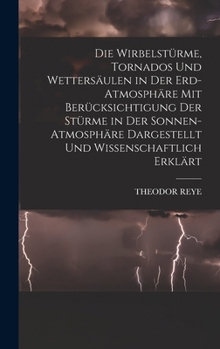 Hardcover Die Wirbelstürme, Tornados Und Wettersäulen in Der Erd-Atmosphäre Mit Berücksichtigung Der Stürme in Der Sonnen-Atmosphäre Dargestellt Und Wissenschaf [German] Book
