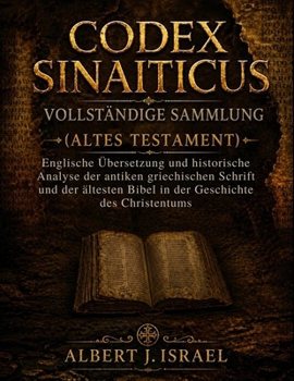 CODEX SINAITICUS VOLLSTÄNDIGE SAMMLUNG (ALTES TESTAMENT): Englische Übersetzung und historische Analyse der antiken griechischen Schrift und der ... Geschichte des Christentums (German Edition)