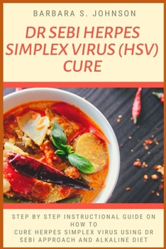 Paperback Dr Sebi Herpes Simplex Virus (Hsv) Cure: Step By Step Instructional Guide On How To Cure Herpes Simplex Virus Using Dr Sebi Approach And Alkaline Diet Book