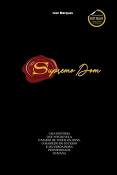 O Supremo Dom - O Segredo do Sucesso: Uma história que nos revela a maior força do universo, a força suprema que torna tudo possível em nossas vidas.
