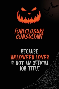 Foreclosure Consultant Because Halloween Lover Is Not An Official Job Title: 6x9  120 Pages Halloween Special Pumpkin Jack O'Lantern Blank Lined Paper Notebook Journal