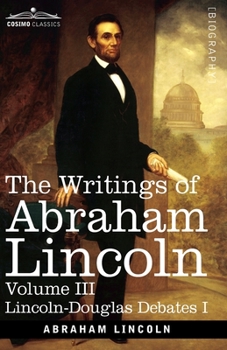 Paperback The Writings of Abraham Lincoln: Lincoln-Douglas Debates I, Volume III Book