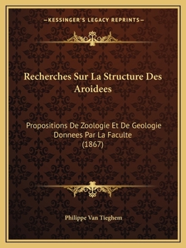 Paperback Recherches Sur La Structure Des Aroidees: Propositions De Zoologie Et De Geologie Donnees Par La Faculte (1867) [French] Book