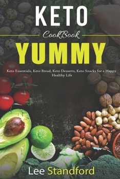 Keto Cookbook: Yummy - Keto Essentials, Keto Bread, Keto Desserts, Keto Snacks for a Happy Healthy Life