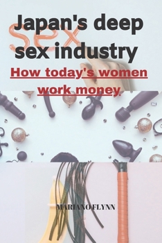 Paperback Japan Deep Sex Industry: How Today's Women Work Money Book
