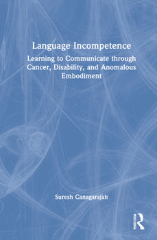 Hardcover Language Incompetence: Learning to Communicate Through Cancer, Disability, and Anomalous Embodiment Book