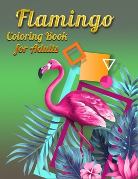 Flamingo Coloring Book for Adults: Best Adult Coloring Book with Fun, Easy,flower pattern and Relaxing Coloring Pages