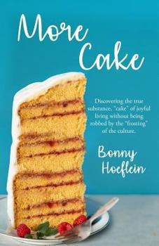 Paperback More Cake: Discovering the true substance, "cake" of joyful living without being robbed by the "frosting" of the culture Book