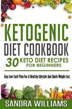 Paperback Ketogenic Diet Cookbook: 30 Keto Diet Recipes For Beginners, Easy Low Carb Plan For A Healthy Lifestyle And Quick Weight Loss Book