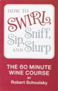 Paperback How to Swirl, Sniff, Sip and Slurp: The 60-Minute Wine Course Book