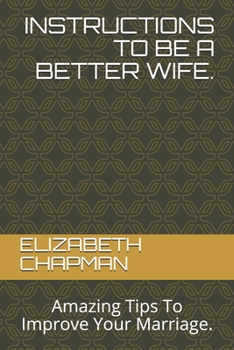 Paperback Instructions to Be a Better Wife.: Amazing Tips To Improve Your Marriage. Book