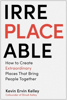 Hardcover Irreplaceable: How to Create Extraordinary Places That Bring People Together Book