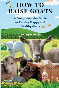 Paperback How to Raise Goat: A Comprehensive Guide to Raising Happy and Healthy Goat Book