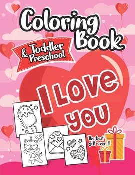 Coloring Book I Love You Toddlers and Preschool: The best gift for Valentine's day: 30 Cute and Fun Love Filled Images, Hearts, Sweets, Unicorns, Animals and more!
