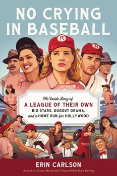 Hardcover No Crying in Baseball: The Inside Story of a League of Their Own: Big Stars, Dugout Drama, and a Home Run for Hollywood Book