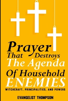 Paperback Prayers That Destroy the Agenda of Household Enemies -: Witchcrafts, Principalities, & Powers Book