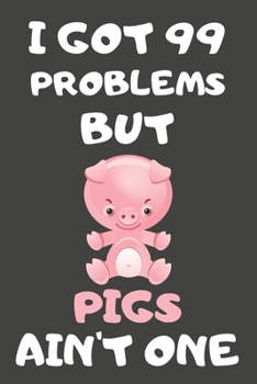 I Got 99 Problems But Pigs Ain't One: Pig Gifts For Pig Lovers | Blank Lined Notebooks, Journals, Planners and Diaries to Write In