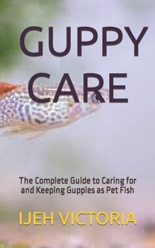 Paperback Guppy Care: The Complete Guide to Caring for and Keeping Guppies as Pet Fish Book