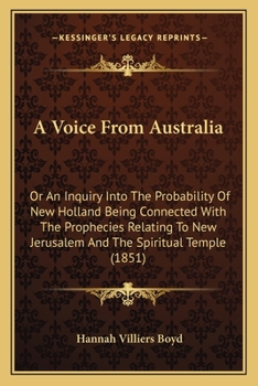 A Voice From Australia: Or An Inquiry Into The Probability Of New Holland Being Connected With The Prophecies Relating To New Jerusalem And The Spiritual Temple