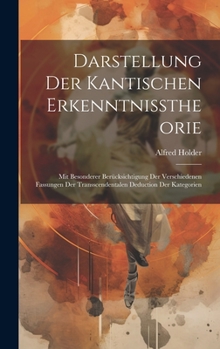 Hardcover Darstellung Der Kantischen Erkenntnisstheorie: Mit Besonderer Berücksichtigung Der Verschiedenen Fassungen Der Transscendentalen Deduction Der Kategor [German] Book