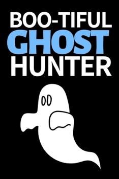 Boo-tiful Ghost Hunter: Funny Ghost Hunting Notebook/Journal (6” X 9”) Ghost Hunters Gift Ideas