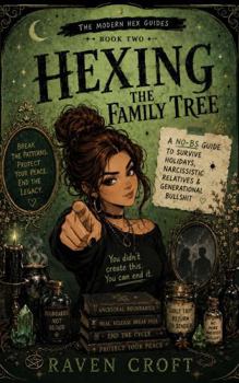 Hexing The Family Tree: A No-BS Guide to Survive Holidays, Narcissistic Relatives, and Generational Bullshit (The Modern Hexing Guide Series)