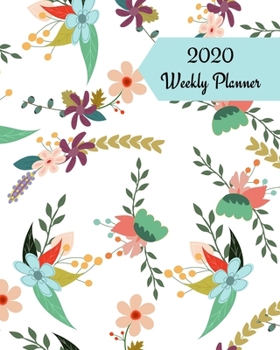 2020 Weekly Planner: Flowers; January 1, 2020 - December 31, 2020; 8" x 10"