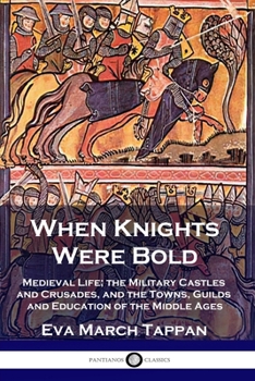Paperback When Knights Were Bold: Medieval Life; the Military Castles and Crusades, and the Towns, Guilds and Education of the Middle Ages Book