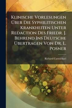 Klinische Vorlesungen Über Die Syphilitischen Krankheiten Unter Redaction Des Friedr. J. Behrend Ins Deutsche Übertragen Von Dr. L. Posner...