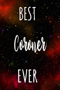 Best Coroner Ever: The perfect gift for the professional in your life - Funny 119 page lined journal!