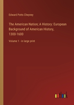 Paperback The American Nation; A History: European Background of American History, 1300-1600: Volume 1 - in large print Book