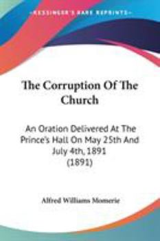 Paperback The Corruption Of The Church: An Oration Delivered At The Prince's Hall On May 25th And July 4th, 1891 (1891) Book