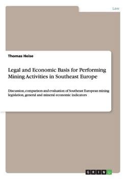 Paperback Legal and Economic Basis for Performing Mining Activities in Southeast Europe: Discussion, comparison and evaluation of Southeast European mining legi Book