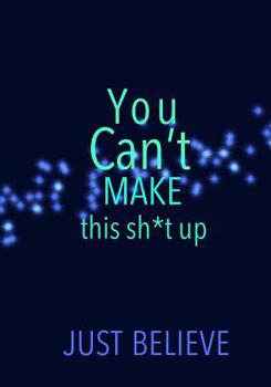 Paperback You Can't Make this sh*t up: Just Believe Book