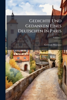 Paperback Gedichte Und Gedanken Eines Deutschen In Paris: 2 Bändchen In 1 Vol; Volume 1 Book