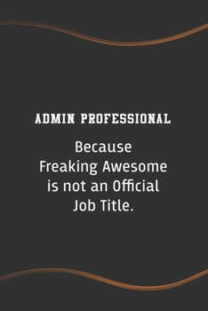 Paperback Admin Professional Because Freaking Awesome is not an Official Job Title: Blank Lined Journal for Coworkers and Friends - Perfect Employee Appreciatio Book