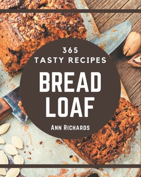 Paperback 365 Tasty Bread Loaf Recipes: From The Bread Loaf Cookbook To The Table Book