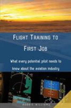 Paperback Flight Training to First Job: What every potential pilot needs to know about the aviation industry Book