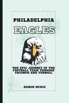 Paperback PHILADELPHIA EAGLEs: The Epic Journey of the Football Team through Triumph and Turmoil Book