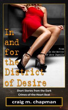 Paperback In and for the District of Desire: Short Stories from the Dark Crimes-Of-The-Heart Beat Book