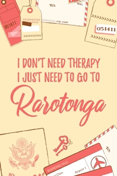 I Don't Need Therapy I Just Need To Go To Rarotonga: 6x9" Dot Bullet Travel Notebook/Journal Funny Gift Idea For Travellers, Explorers, Backpackers, Campers, Tourists, Holiday Memory Book
