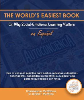 The World's Easiest Book on Why Social-Emotional Learning Matters en Espanol: Esta Es una Guía Práctica para Padres, Maestros, Cuidadores, ... Cualquier Otra Persona Que Trabaje con Niños