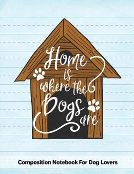 Paperback Home Is Where The Dogs Are: Composition Notebook For Dog Lovers Book