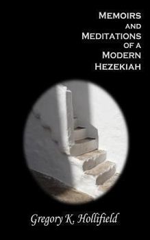 Memoirs and Meditations of a Modern Hezekiah: What Suffering Teaches But Life So Easily Causes Us to Forget