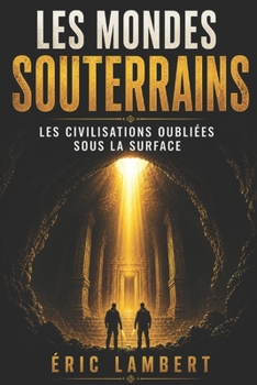 Paperback Les Mondes Souterrains - L'Humanité Cachée Sous la Surface: Ce que les élites savent, ce que la science tait, ce que la Terre protège [French] Book