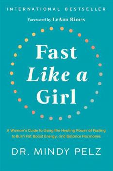 Hardcover Fast Like a Girl: A Woman's Guide to Using the Healing Power of Fasting to Burn Fat, Boost Energy, and Balance Hormones Book