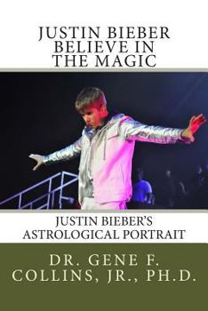 Paperback Justin Bieber: Believe in the Magic: Justin Bieber's Astrological Portrait, Relationships & Forecast for 2013 Book