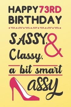 Paperback Happy 73rd Birthday Sassy Classy & A Bit Smart Assy: Classy 73rd Birthday Card Alternative Quote Journals are Classy Birthday Gifts for Women / Sassy Book