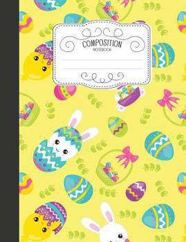 Paperback Composition Notebook: Cute Easter Wide Ruled Comp Books for School - Easter Bunny Chick Egg and Basket Yellow Book