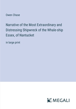 Paperback Narrative of the Most Extraordinary and Distressing Shipwreck of the Whale-ship Essex, of Nantucket: in large print Book